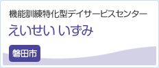 機能訓練特化型デイサービスセンター えいせい いずみ