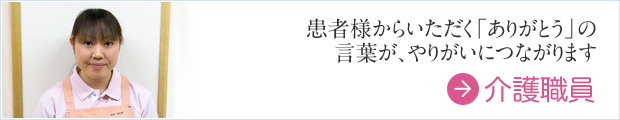 患者様からいただく「ありがとう」の言葉が、やりがいにつながります　介護職員